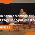 Conférence “Quand la nature s’emballe, que faire ?” – ESA